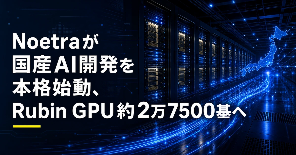 Noetraが国産AI開発を本格始動、Rubin GPU約2万7500基へ