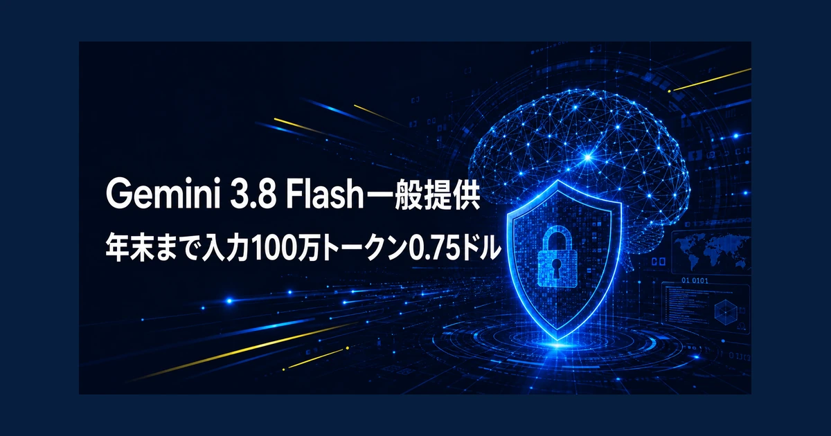 Gemini 3.8 Flash—一般提供　年末まで入力100万トークン0.75ドル